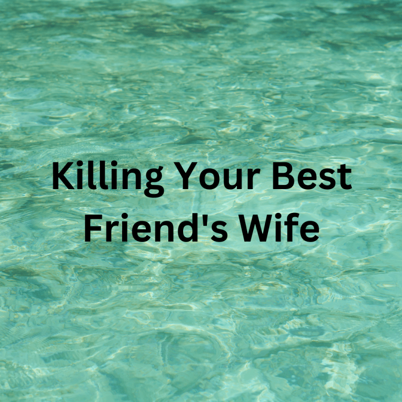 Killing Your Best Friend's Wife