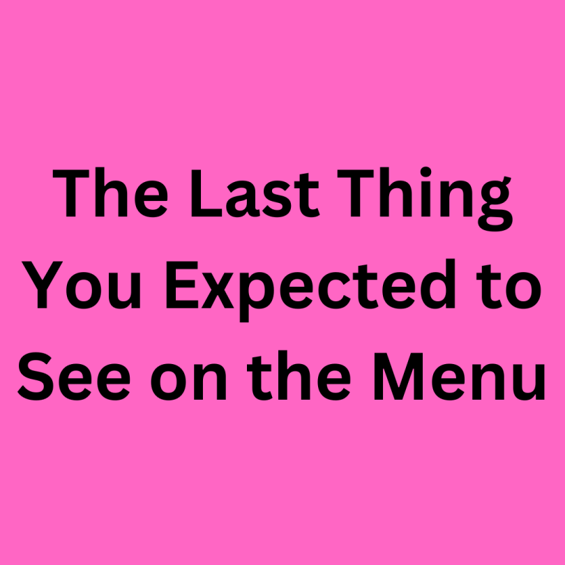 The Last Thing You Expected to See on the Menu