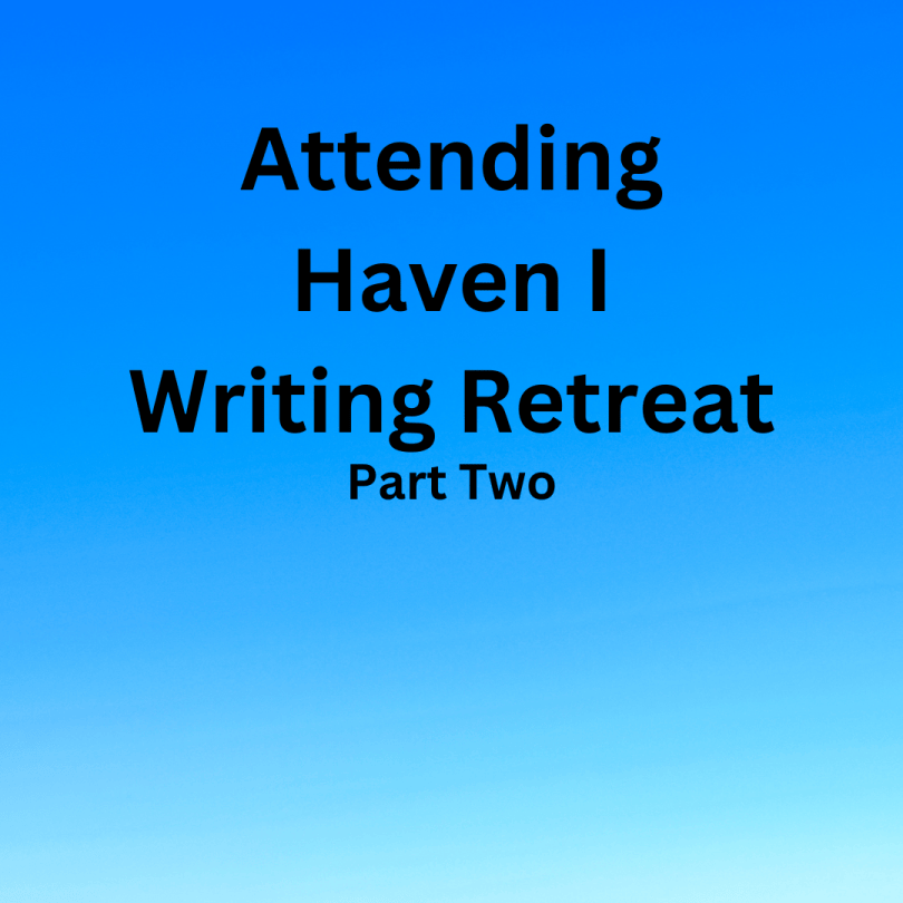 Attending Haven Writing Retreat: Part Two