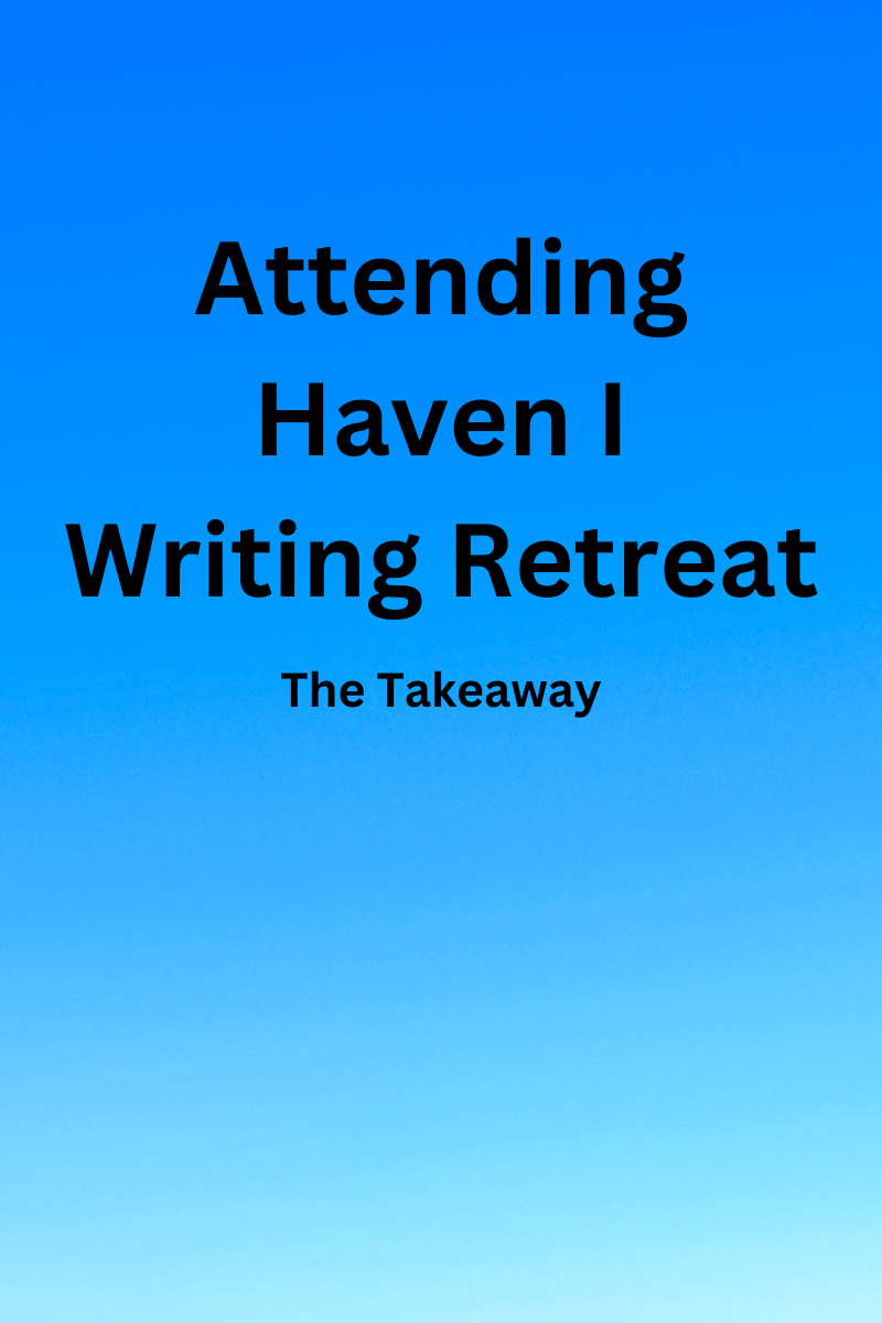 Attending Haven I Writing Retreat: The Takeaway