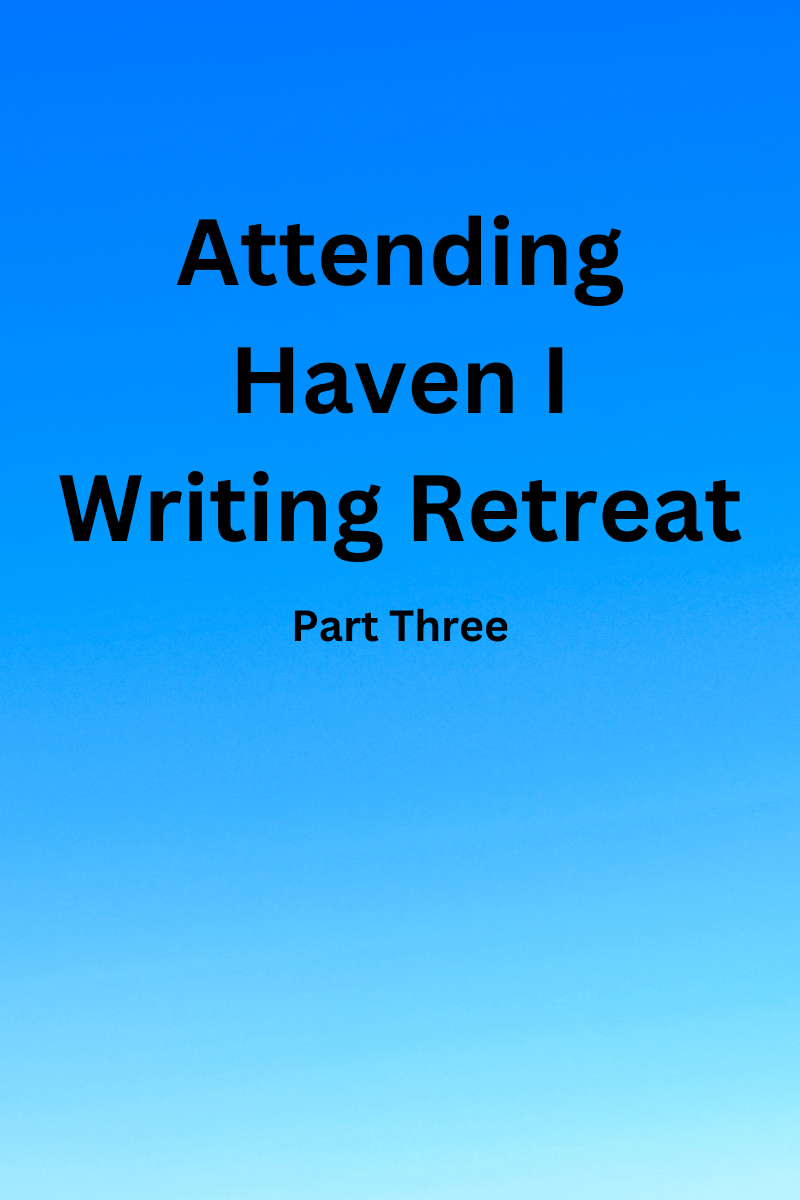 Attending Haven I Writing Retreat: Part Three